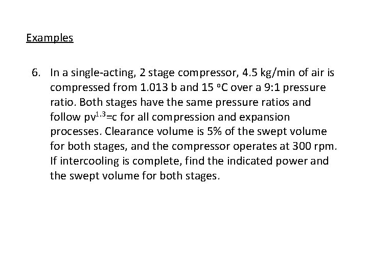 Examples 6. In a single-acting, 2 stage compressor, 4. 5 kg/min of air is