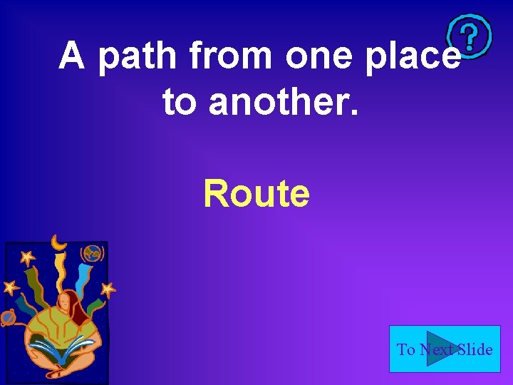 A path from one place to another. Route To Next Slide 