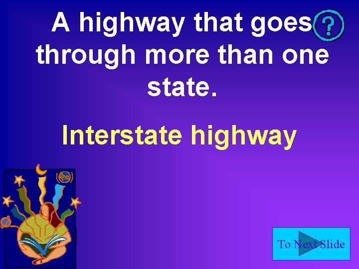 A highway that goes through more than one state. Interstate highway To Next Slide