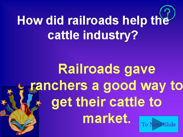 How did railroads help the cattle industry? Railroads gave ranchers a good way to