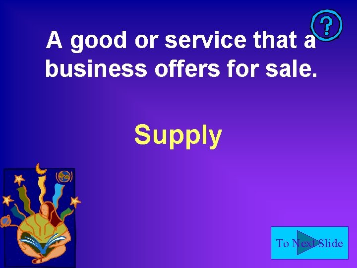 A good or service that a business offers for sale. Supply To Next Slide