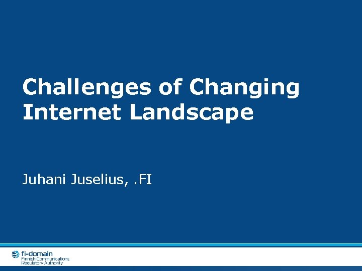 Challenges of Changing Internet Landscape Juhani Juselius, . FI 