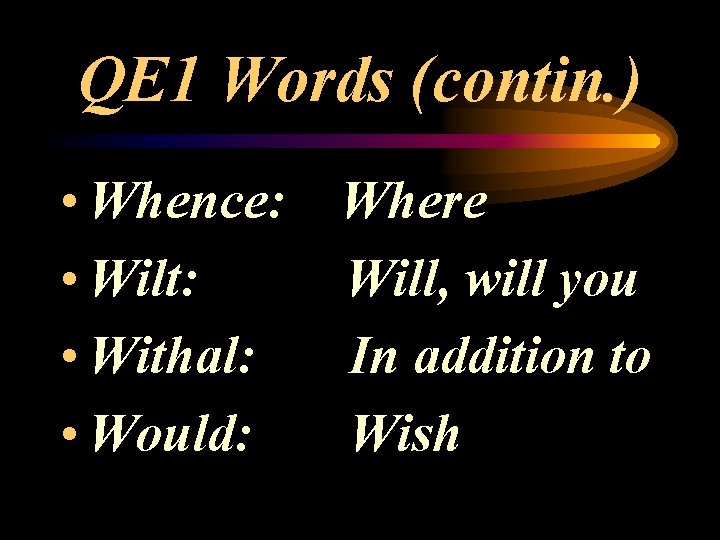 QE 1 Words (contin. ) • Whence: Where • Wilt: Will, will you •