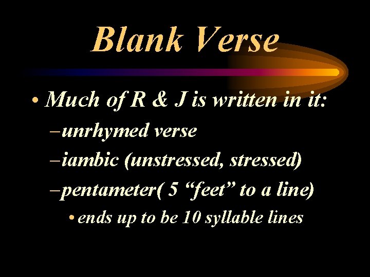 Blank Verse • Much of R & J is written in it: – unrhymed