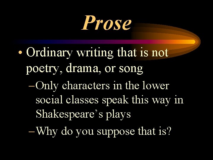 Prose • Ordinary writing that is not poetry, drama, or song – Only characters