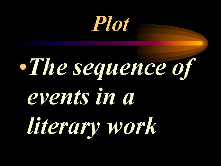 Plot • The sequence of events in a literary work 