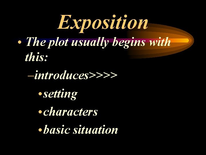 Exposition • The plot usually begins with this: –introduces>>>> • setting • characters •
