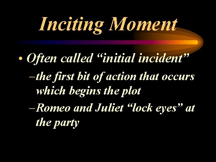 Inciting Moment • Often called “initial incident” – the first bit of action that