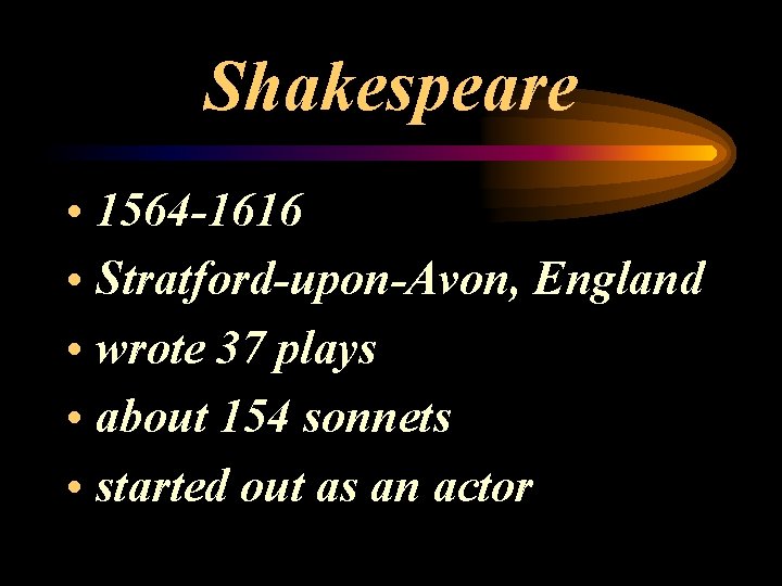 Shakespeare • 1564 -1616 • Stratford-upon-Avon, England • wrote 37 plays • about 154