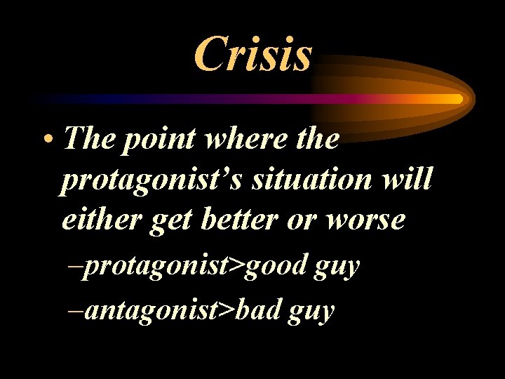 Crisis • The point where the protagonist’s situation will either get better or worse
