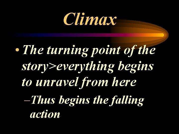 Climax • The turning point of the story>everything begins to unravel from here –Thus