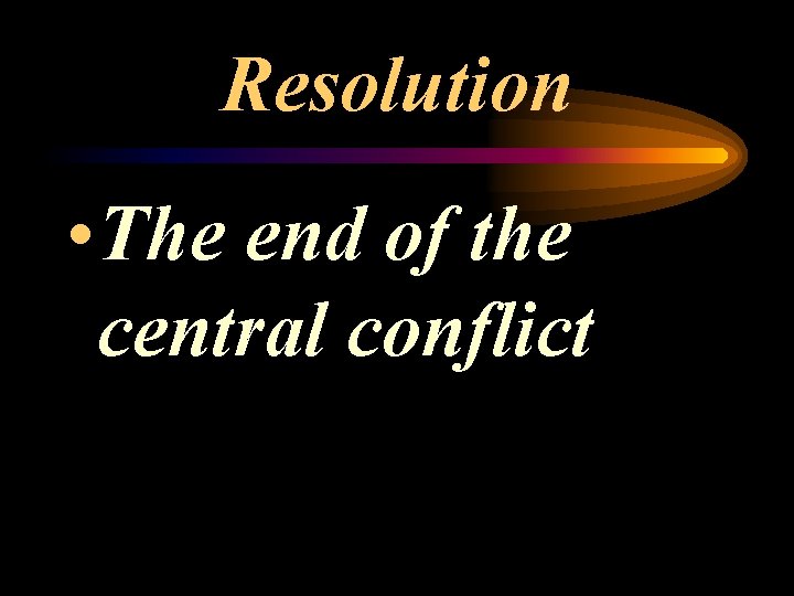 Resolution • The end of the central conflict 