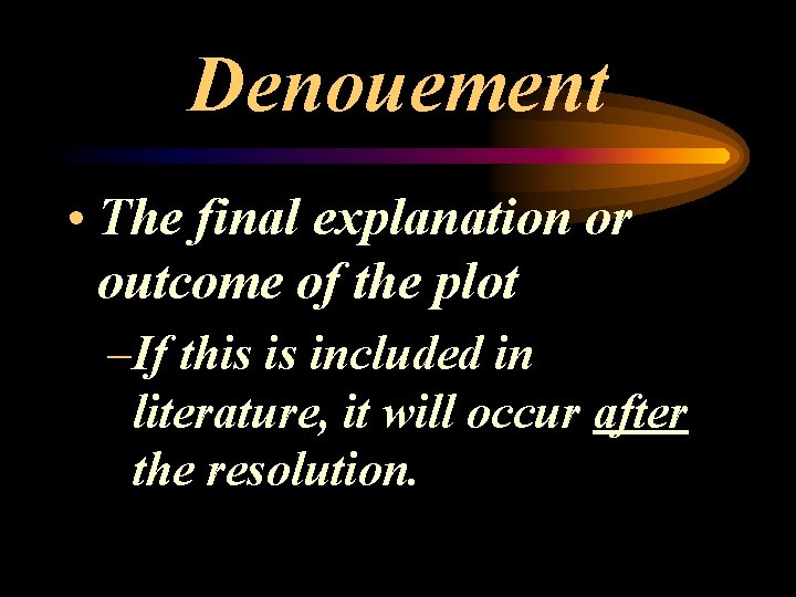 Denouement • The final explanation or outcome of the plot –If this is included