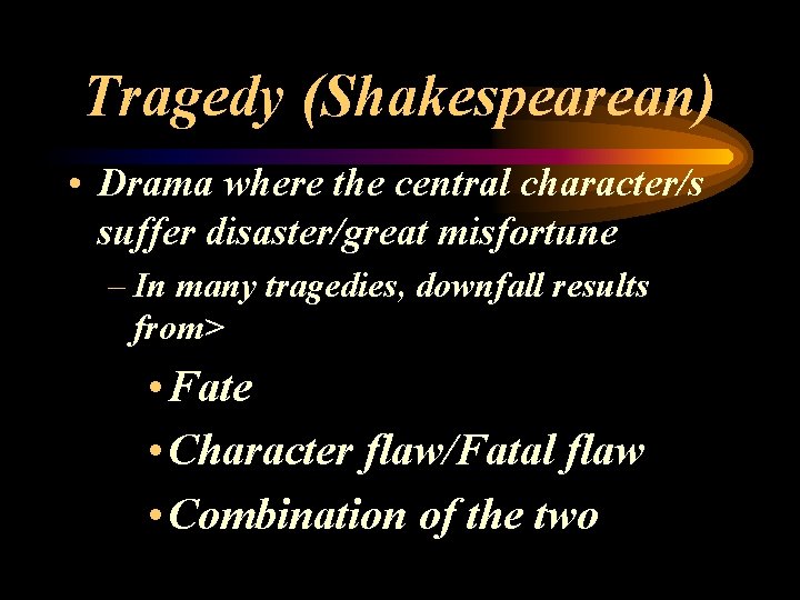 Tragedy (Shakespearean) • Drama where the central character/s suffer disaster/great misfortune – In many