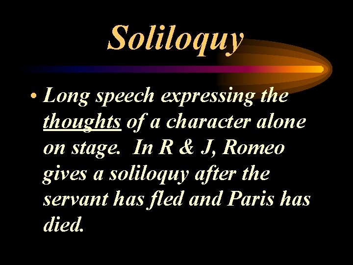 Soliloquy • Long speech expressing the thoughts of a character alone on stage. In