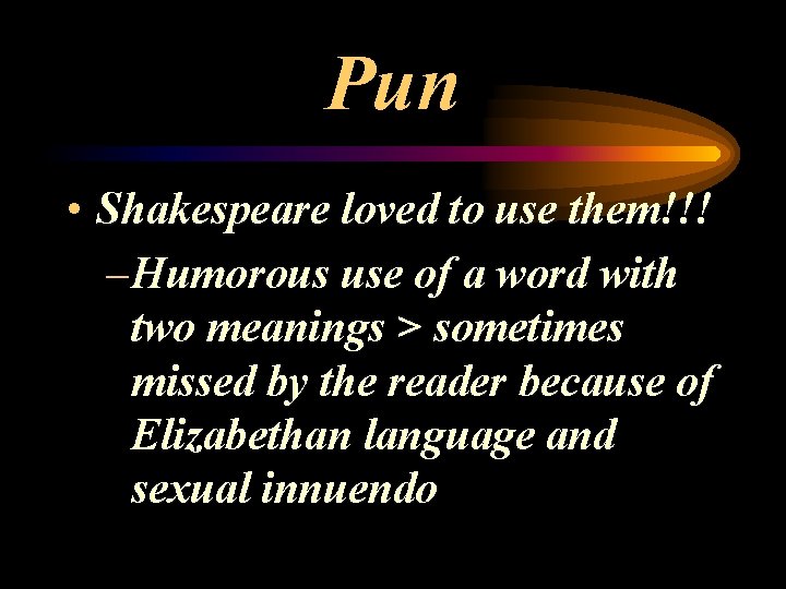 Pun • Shakespeare loved to use them!!! – Humorous use of a word with