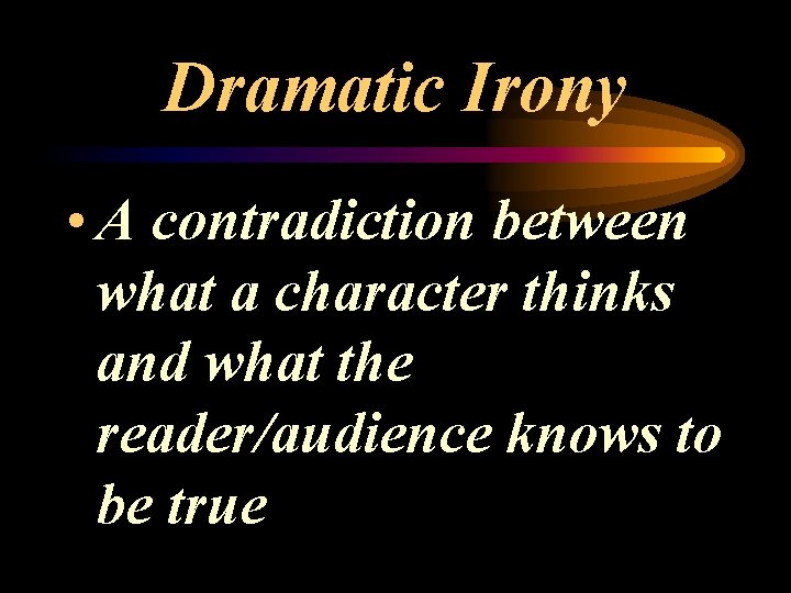 Dramatic Irony • A contradiction between what a character thinks and what the reader/audience