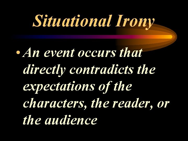 Situational Irony • An event occurs that directly contradicts the expectations of the characters,