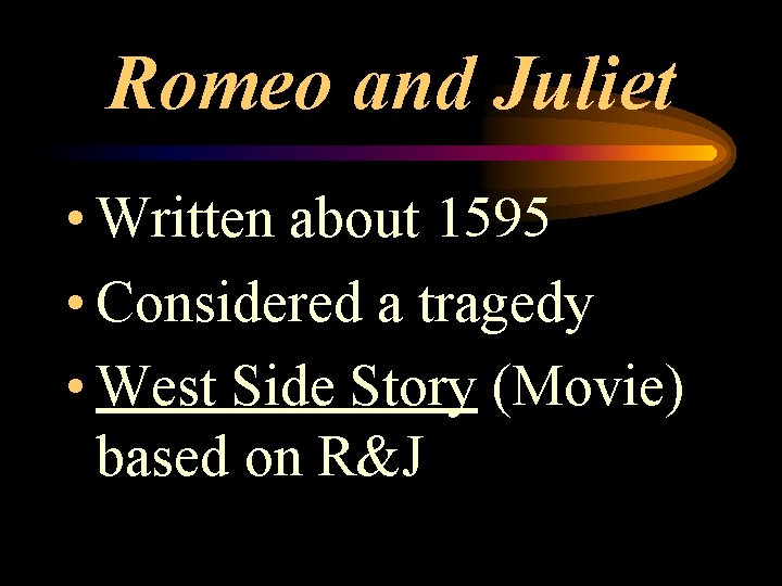 Romeo and Juliet • Written about 1595 • Considered a tragedy • West Side