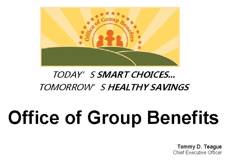 TODAY’S SMART CHOICES. . . TOMORROW’S HEALTHY SAVINGS Office of Group Benefits Tommy D.