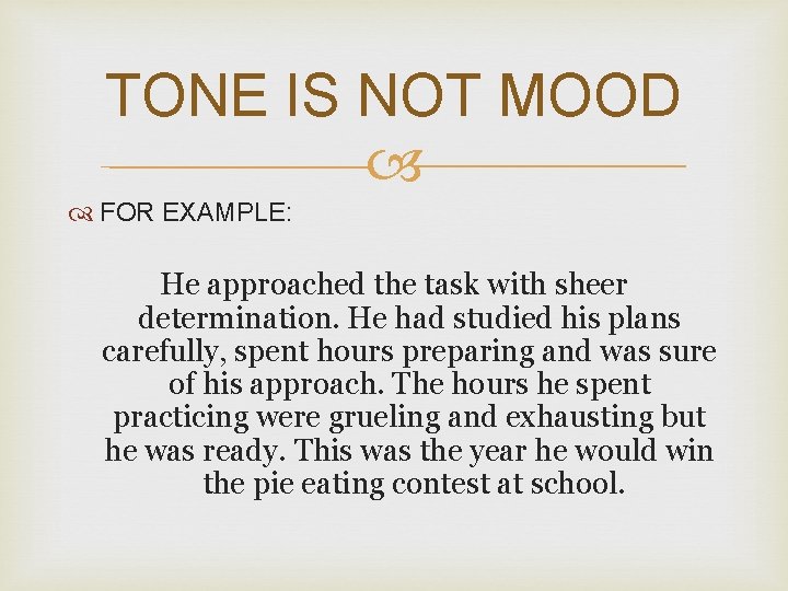 TONE IS NOT MOOD FOR EXAMPLE: He approached the task with sheer determination. He TONE IS NOT MOOD FOR EXAMPLE: He approached the task with sheer determination. He