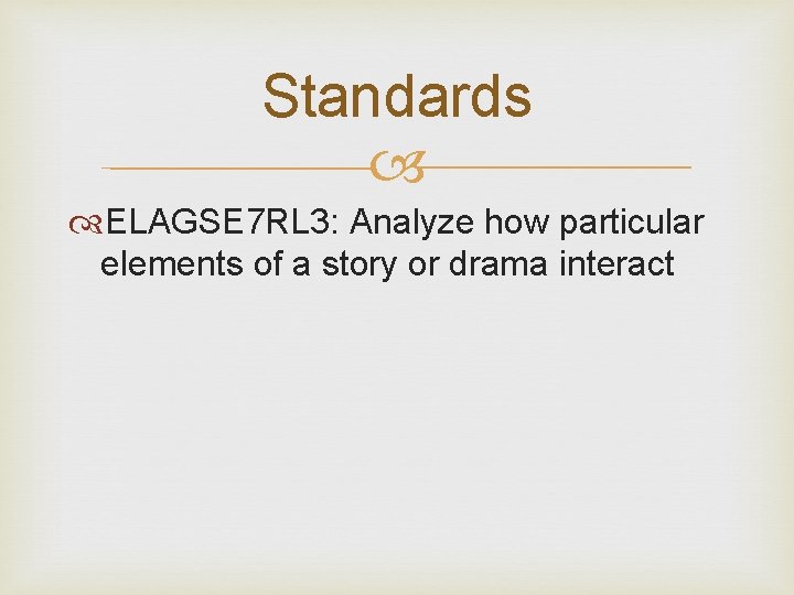 Standards ELAGSE 7 RL 3: Analyze how particular elements of a story or drama Standards ELAGSE 7 RL 3: Analyze how particular elements of a story or drama