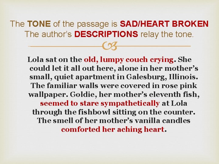 The TONE of the passage is SAD/HEART BROKEN The author’s DESCRIPTIONS relay the tone. The TONE of the passage is SAD/HEART BROKEN The author’s DESCRIPTIONS relay the tone.