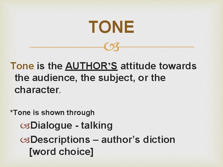TONE Tone is the AUTHOR’S attitude towards the audience, the subject, or the character. TONE Tone is the AUTHOR’S attitude towards the audience, the subject, or the character.