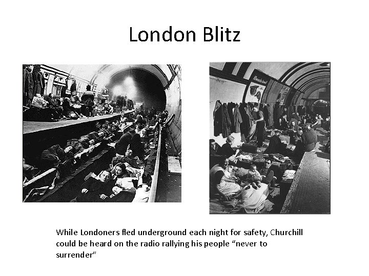 London Blitz While Londoners fled underground each night for safety, Churchill could be heard