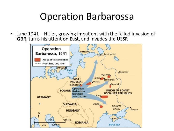 Operation Barbarossa • June 1941 – Hitler, growing impatient with the failed invasion of