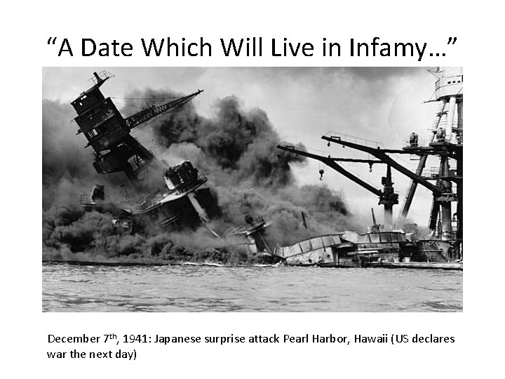 “A Date Which Will Live in Infamy…” December 7 th, 1941: Japanese surprise attack