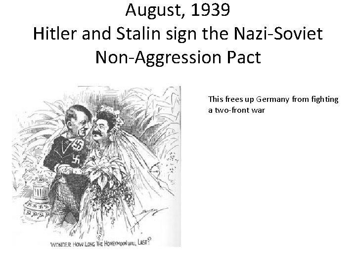 August, 1939 Hitler and Stalin sign the Nazi-Soviet Non-Aggression Pact This frees up Germany