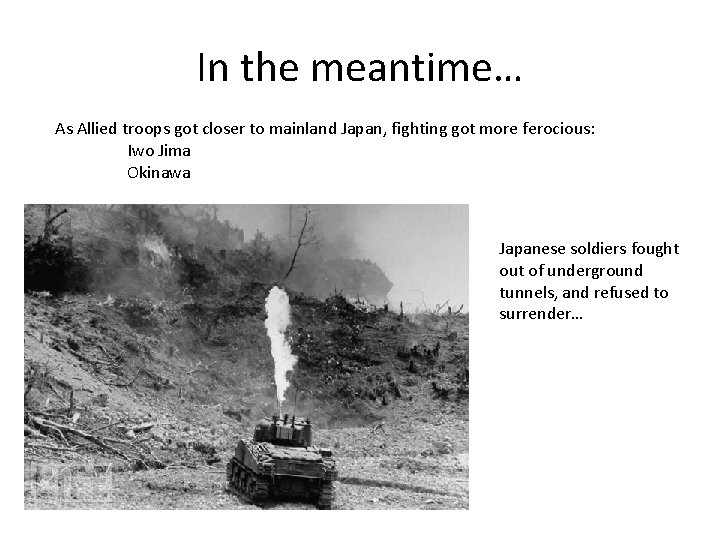 In the meantime… As Allied troops got closer to mainland Japan, fighting got more