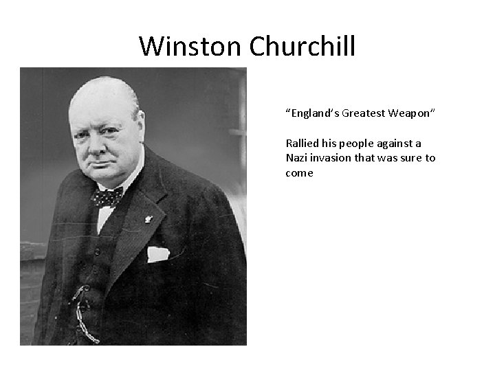 Winston Churchill “England’s Greatest Weapon” Rallied his people against a Nazi invasion that was