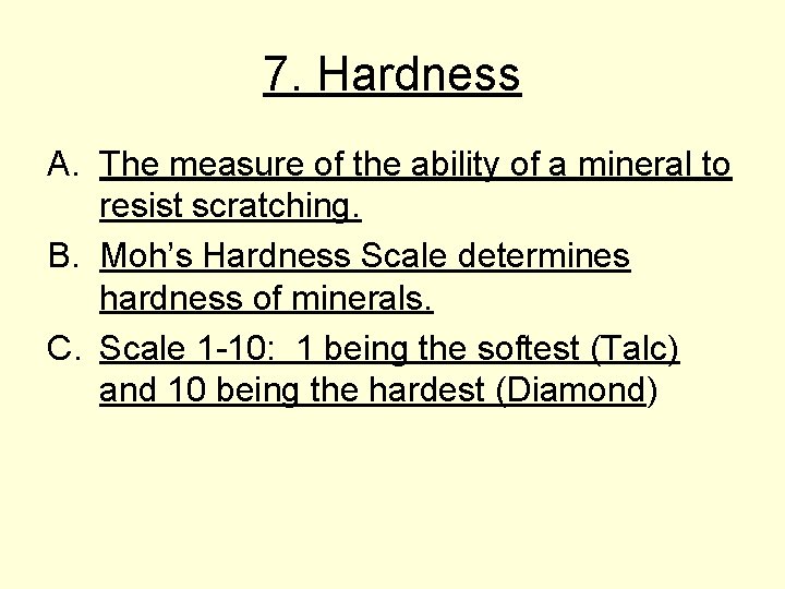 7. Hardness A. The measure of the ability of a mineral to resist scratching. 7. Hardness A. The measure of the ability of a mineral to resist scratching.