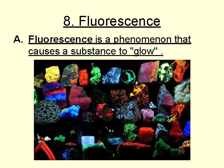 8. Fluorescence A. Fluorescence is a phenomenon that causes a substance to "glow". 