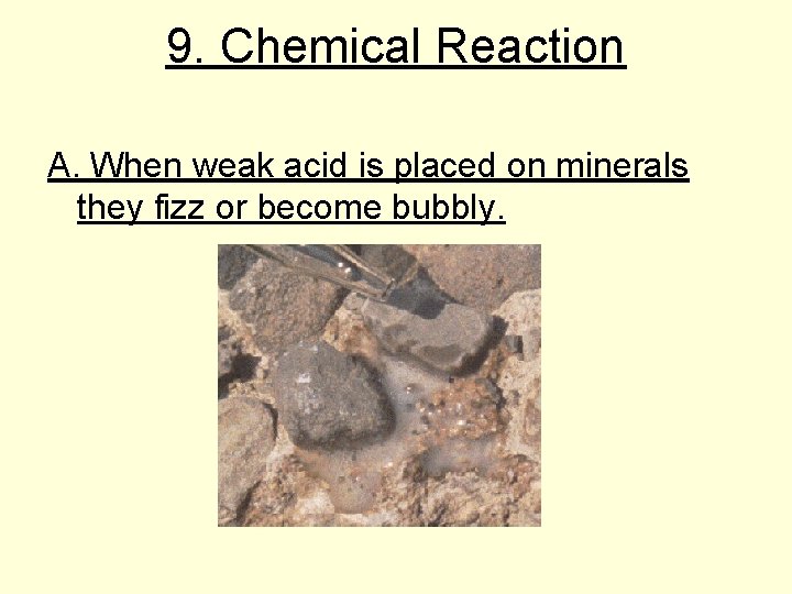 9. Chemical Reaction A. When weak acid is placed on minerals they fizz or 9. Chemical Reaction A. When weak acid is placed on minerals they fizz or