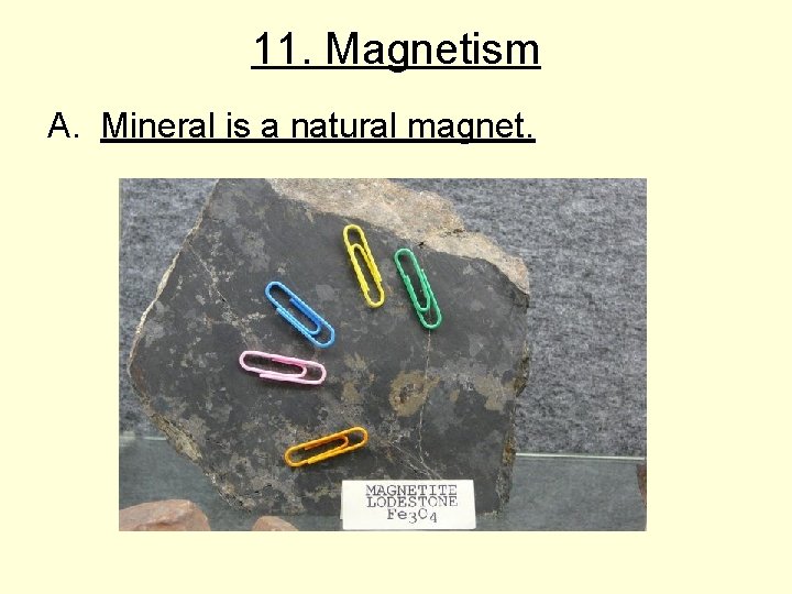 11. Magnetism A. Mineral is a natural magnet. 11. Magnetism A. Mineral is a natural magnet.