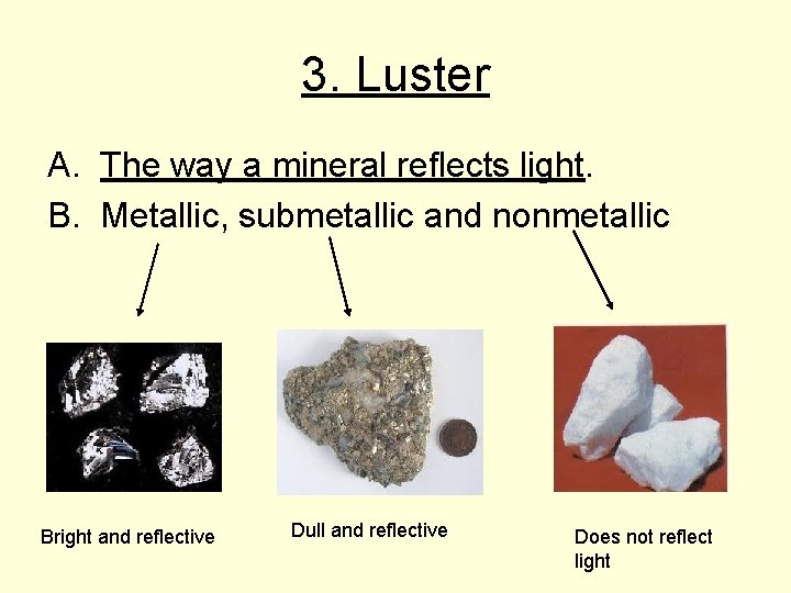 3. Luster A. The way a mineral reflects light. B. Metallic, submetallic and nonmetallic
