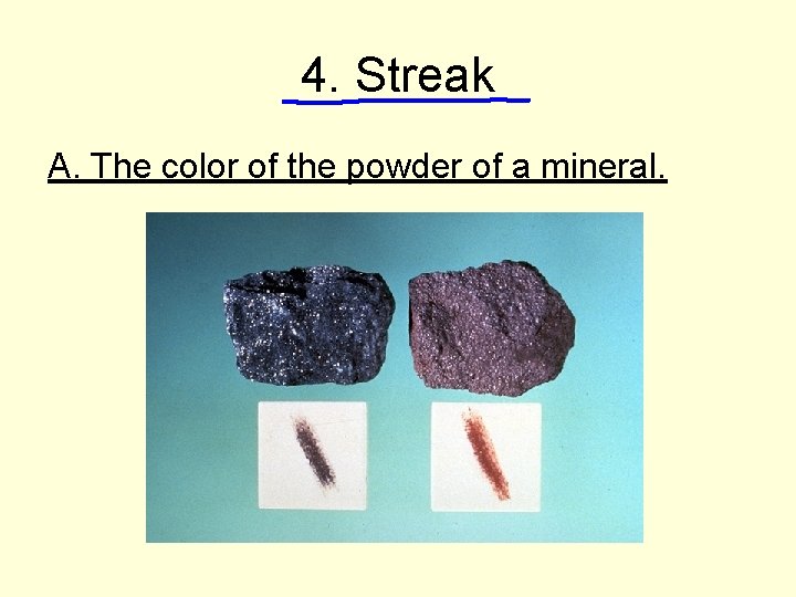 4. Streak A. The color of the powder of a mineral. 