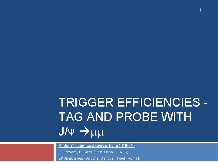 1 TRIGGER EFFICIENCIES TAG AND PROBE WITH J/Ψ mm M. Biglietti (Univ. La Sapienza