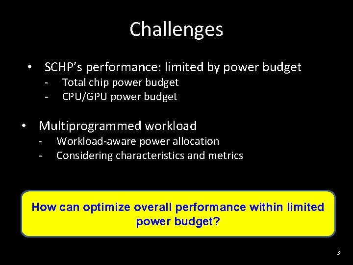 Challenges • SCHP’s performance: limited by power budget - Total chip power budget CPU/GPU