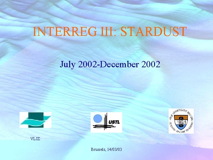 INTERREG III: STARDUST July 2002 -December 2002 VLIZ Brussels, 14/03/03 
