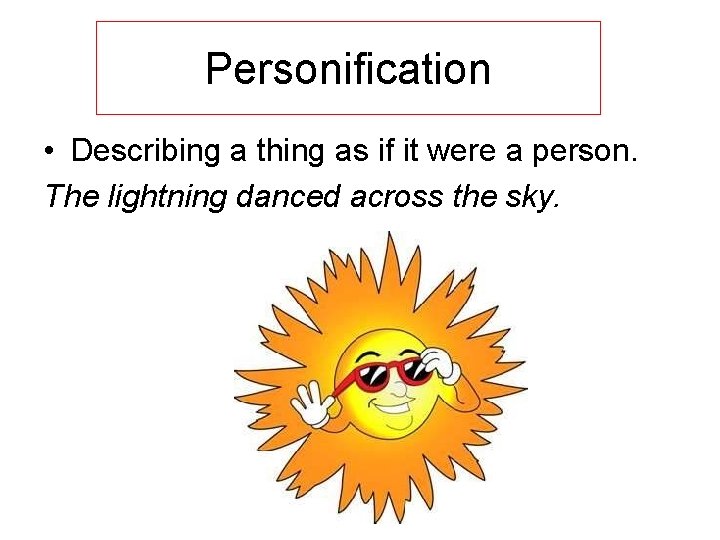 Personification • Describing a thing as if it were a person. The lightning danced Personification • Describing a thing as if it were a person. The lightning danced