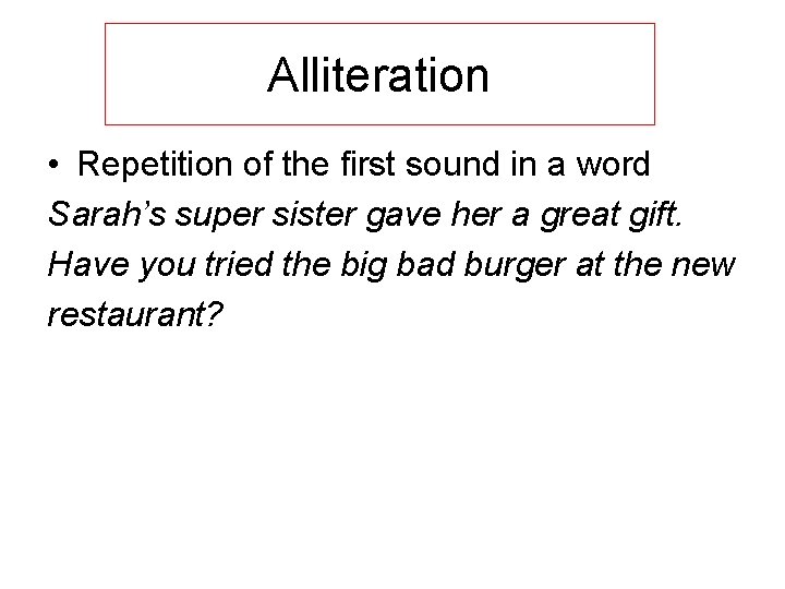 Alliteration • Repetition of the first sound in a word Sarah’s super sister gave Alliteration • Repetition of the first sound in a word Sarah’s super sister gave