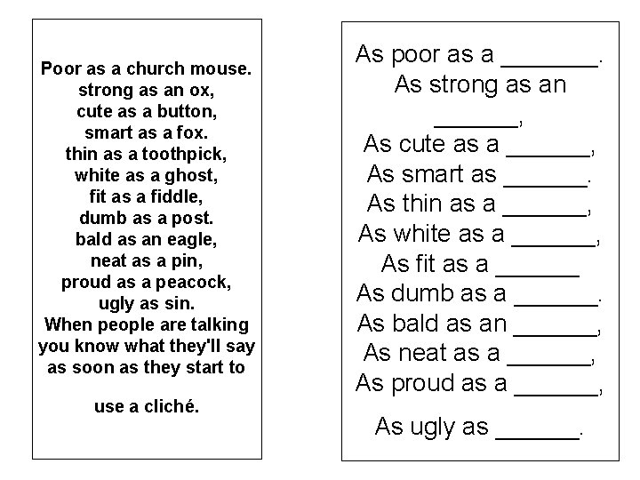 Poor as a church mouse. strong as an ox, cute as a button, smart Poor as a church mouse. strong as an ox, cute as a button, smart