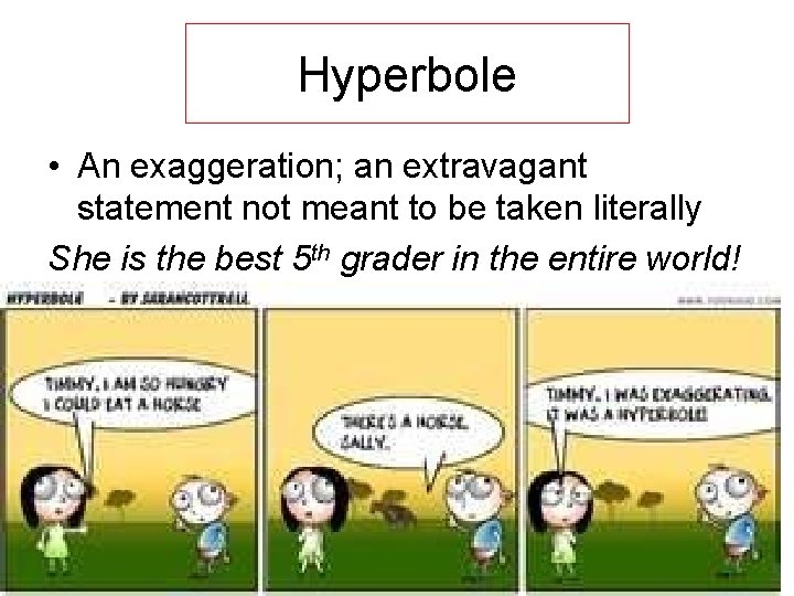 Hyperbole • An exaggeration; an extravagant statement not meant to be taken literally She Hyperbole • An exaggeration; an extravagant statement not meant to be taken literally She