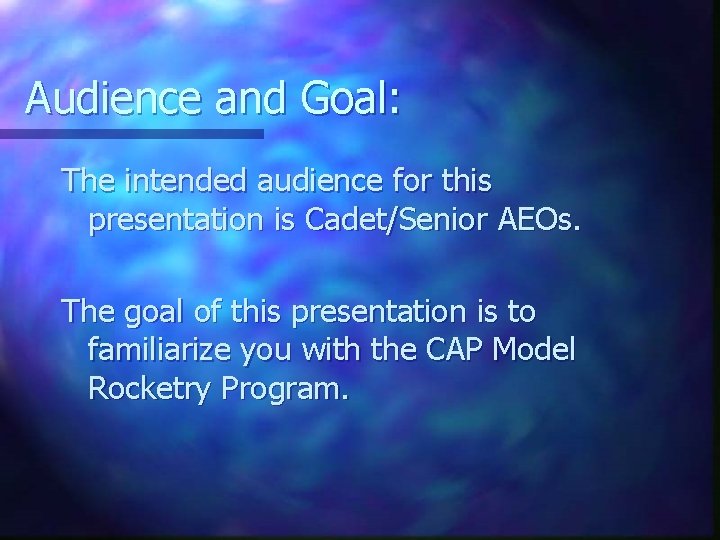 Audience and Goal: The intended audience for this presentation is Cadet/Senior AEOs. The goal