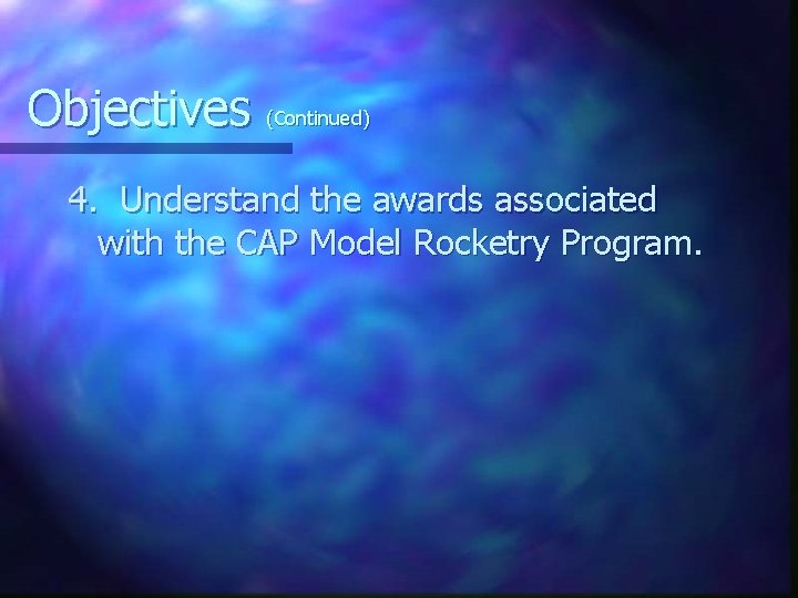 Objectives (Continued) 4. Understand the awards associated with the CAP Model Rocketry Program. 