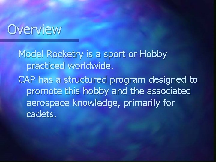 Overview Model Rocketry is a sport or Hobby practiced worldwide. CAP has a structured